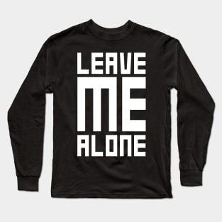 Leave Me Alone Long Sleeve T-Shirt